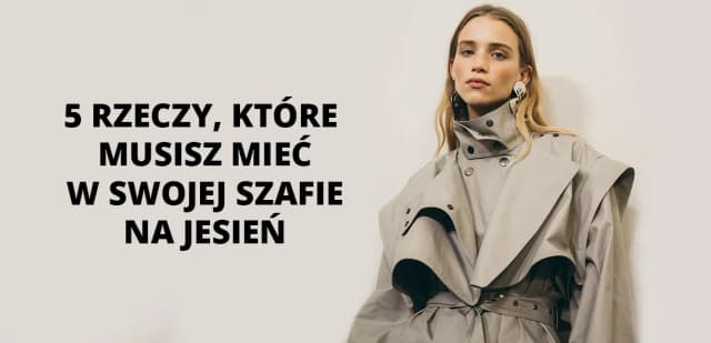 Modne trendy na jesień – 5 elementów, które musisz mieć w szafie Modne trendy na jesień – 5 elementów, które musisz mieć w szafie